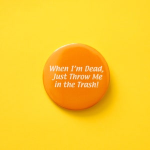 It&#39;s Always Sunny In Philadelphia- When I’m Dead, Just Throw Me in the Trash! 58mm Pinback Button Badge inspired TV Comedy Paddy&#39;s Pub