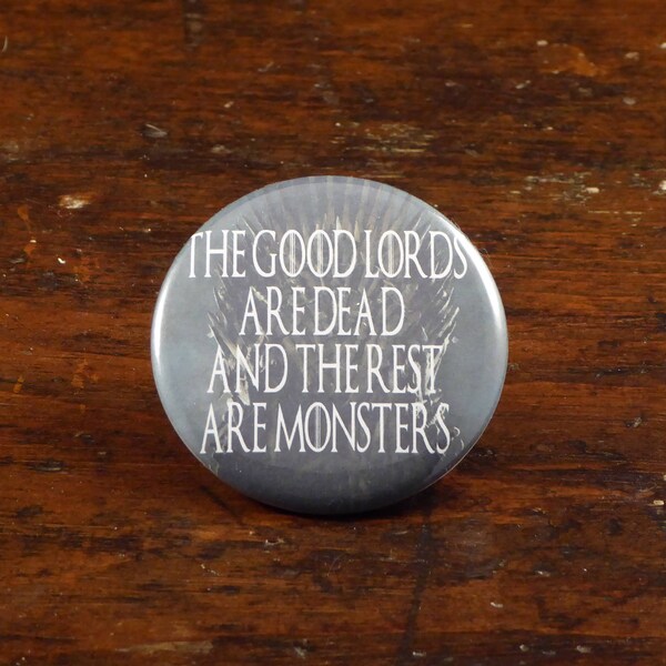 The Good Lords Are Dead And The Rest Are Monsters - Game of Thrones inspired 2.25 inch pinback button/badge ornament or magnet