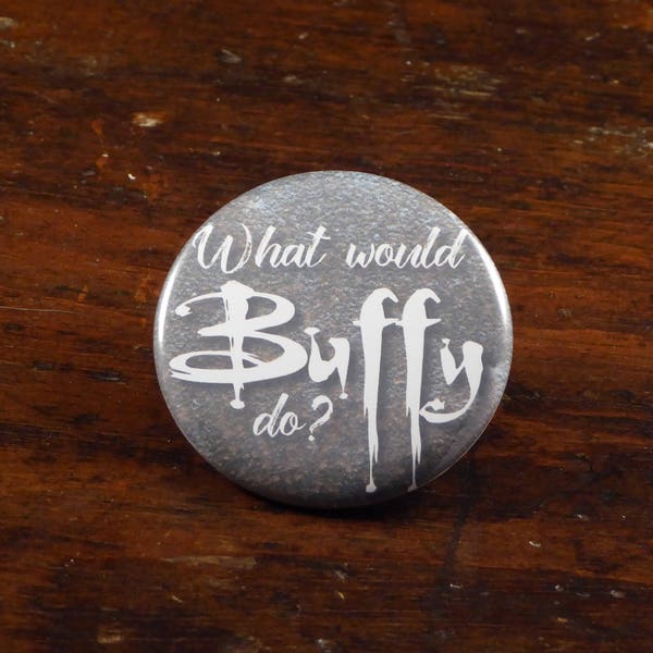 What Would Buffy Do? - Buffy The Vampire Slayer inspired 2.25 inch button/badge, magnet or ornament