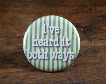 I've Heard It Both Ways - Psych Inspired 2.25" pinback button/badge, ornament or magnet