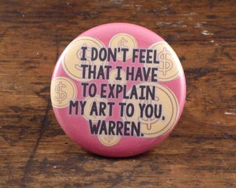 I Don't Feel That I Have To Explain My Art To You, Warren - Empire Records inspired 2.25" pinback button/badge or magnet