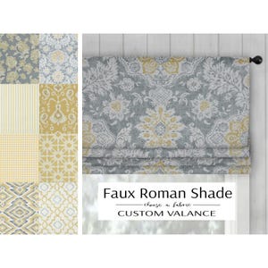 May include: A faux Roman shade with a gray, white, and yellow floral pattern. The shade is mounted on a black rod. The image also shows fabric swatches with various patterns and the text "Faux Roman Shade - choose a fabric - CUSTOM VALANCE."
