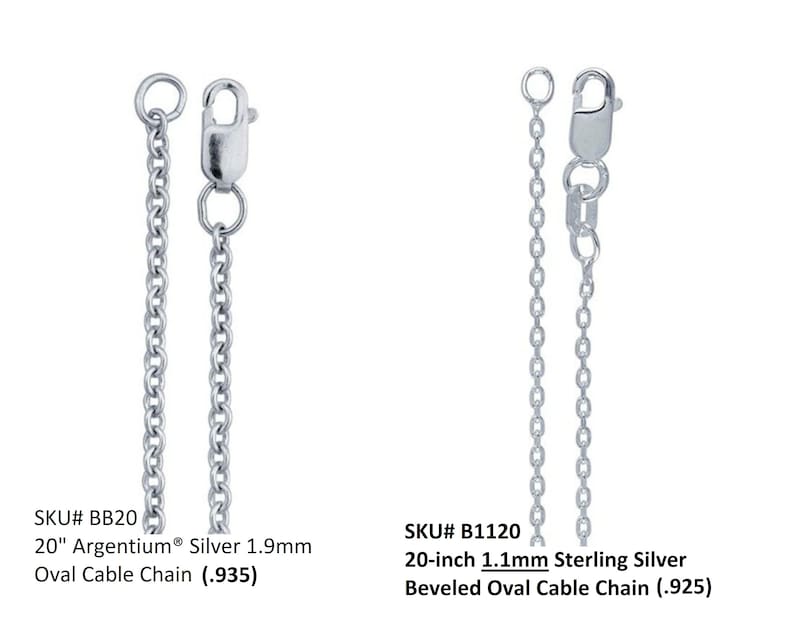 ✔BB20) 20-inch Argentium® Silver 1.9mm Oval Cable Chain
✔B1120) 20-inch 1.1mm Sterling Silver Beveled Oval Cable Chain