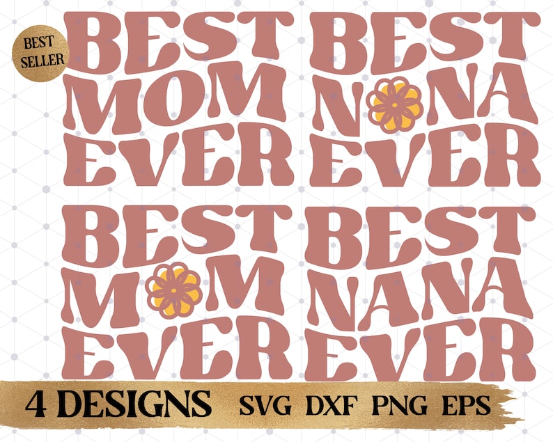 May include: Four digital designs featuring the text "Best Mom Ever" and "Best Nana Ever" in a retro, wavy font. The designs are in pink and feature a yellow flower graphic.