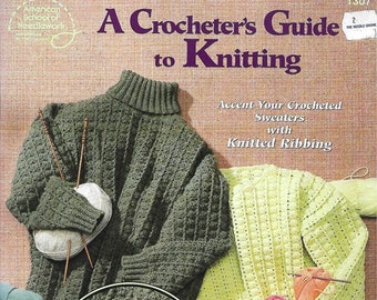 A Crocheter's Guide to Knitting - by American School Needlework - 3 Crochet Sweaters with Knitted Ribbing, Basic Knitting How-To's, c2000