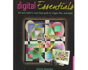Book - DIGITAL ESSENTIALS by Gloria Hansen - Quilter's Guide to Using Digital Images, Files, Printing on Fabric, Reference, c2008