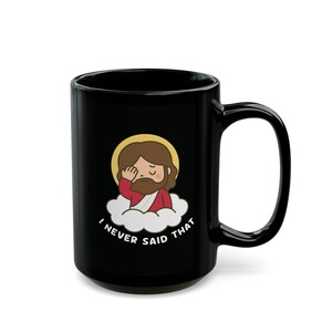 Kawaii Jesus Mug, I never said that. Cute Black Coffee Cup, Funny Religious Gift, 11oz 15oz, Christian Tea Mug, Unique Caffeine Drinkware