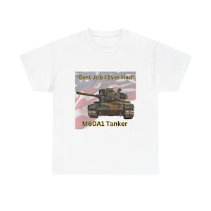 M60A1 Tanker Tee &quot;Best Job I Ever Had&quot; Gifts for Veterans, Army Tank Enthusiasts, Military Pride, Unisex Heavy