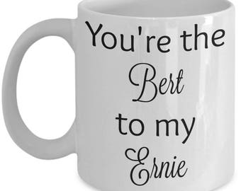 You&#39;re the Bert to my Ernie coffee mug