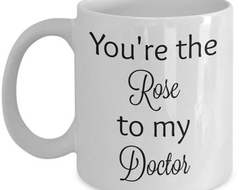 You're the Rose to my Doctor  - Doctor Who coffee mug
