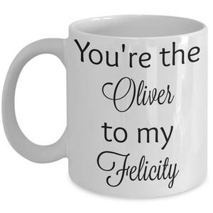 May include: White ceramic coffee mug with black text that reads "You're the Oliver to my Felicity".