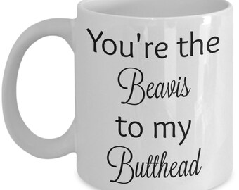 You&#39;re the Beavis to my Butthead mug