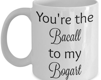 You're the Bacall to my Bogart coffee mug