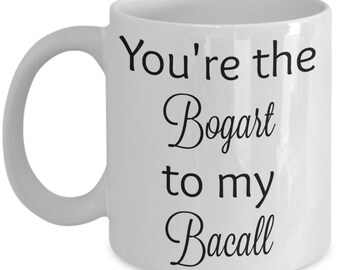 You're the Bogart to my Bacall coffee mug