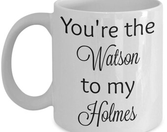 You're the Watson to my Holmes coffee tea mug