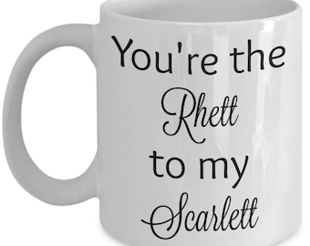 You're the Rhett to my Scarlett - Gone with the Wind coffee mug