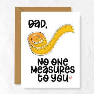 Dad, No One Measures To You. Funny Father's Day Greeting Card for Dad or Grandpa!