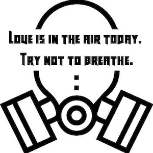 Puede incluir: Ilustración en blanco y negro de una máscara de gas con el texto "El amor está en el aire hoy. Intenta no respirar."