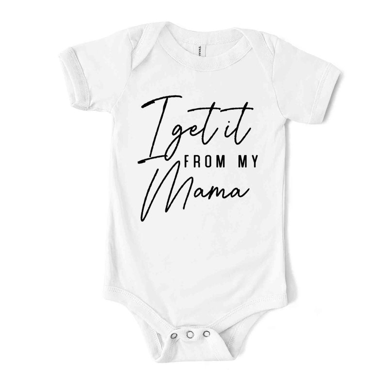 May include: White baby bodysuit with short sleeves. The bodysuit displays the text "I get it from my Mama" in black script. It has snap fasteners at the bottom.