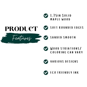May include: Product features checklist with tick marks. Features include 1.75 inch solid maple wood, soft rounded edges, sanded smooth, wood striations/colouring can vary, various designs, and eco friendly ink.