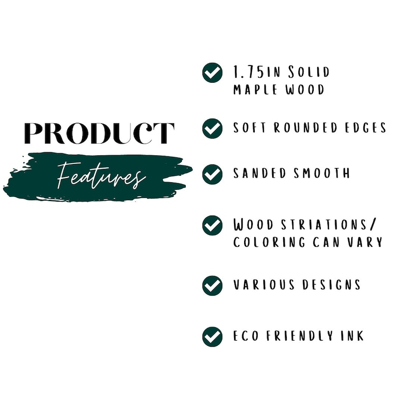 May include: Product features checklist with tick marks. Features include 1.75 inch solid maple wood, soft rounded edges, sanded smooth, wood striations/colouring can vary, various designs, and eco friendly ink.
