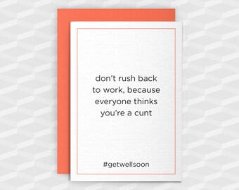 don't rush back to work, because everyone thinks you're a c@nt #getwellsoon