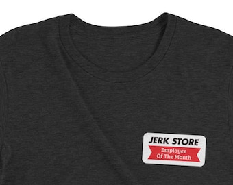 Employee of the month badge from the Jerk Store, Joke shirt, funny t-shirt, silly clothing, gag gift for friend, rude gift for friend