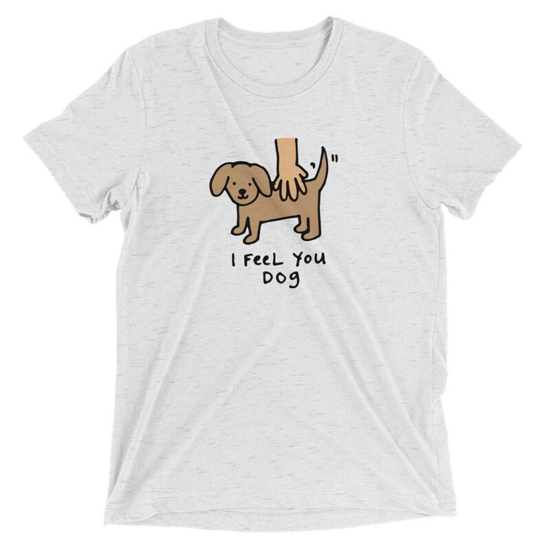 I Feel You Dog Shirt Silly T-shirt Sarcastic Clothing Gift - Etsy