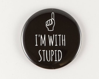 I'm With Stupid magnet, pin, or mirror silly gift, gag gift, refrigerator magnet, stocking stuffer, joke gift for friend, silly pin