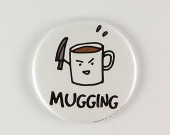 Mugging funny button pin or magnet, wordplay, gift for friend, weird gifts, geeky humor, when food goes bad, gift for coffee lover