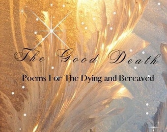 The Good Death - Poems for the Dying and Bereaved