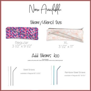 May include: Two zippered pouches for storing reusable straws. The pouch on the left is pink and has a mermaid scale pattern. The pouch on the right is white with a floral pattern. Both pouches are labelled with the size and dimensions in inches. The text "Now Available" and "Straw/Utensil Size" is at the top of the image. The text "Add Straws too" is in the middle of the image. The text "If purchased: orders will come with 1 bent and 1 straight straw and a cleaning brush" is below the text "Add Straws too". The bottom of the image shows two sets of reusable straws. The set on the left is labelled "Steel Straws" and the set on the right is labelled "Rainbow Steel Straws". Both sets of straws are available in 8.5 inches and 10.5 inches.