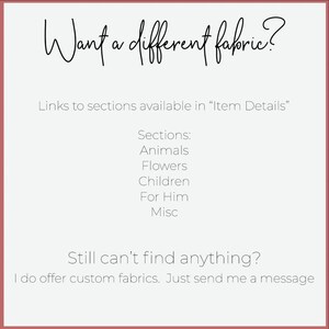 May include: Text on a white background that reads "Want a different fabric?" with a link to "Item Details" for more fabric options. The text also says "Still can't find anything? I do offer custom fabrics. Just send me a message."