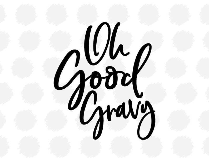 Oh Good Gravy SVG file for Cricut / Silhouette Printable Etsy