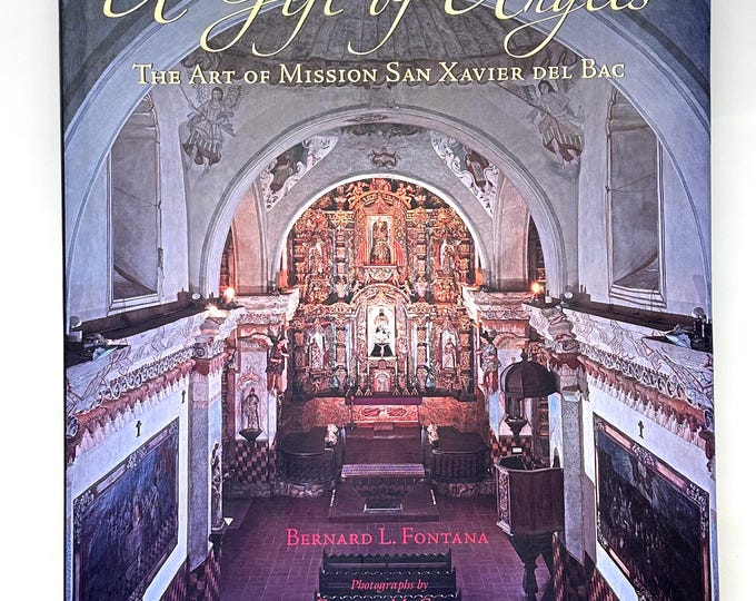 A Gift of Angels~The Art of Mission San Xavier del Bac~Bernard Fontana~Edward McCain~2010~First Edition~First Print~Very Good Condition