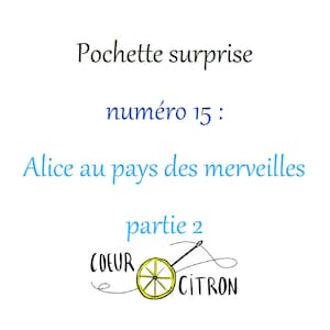 May include: A yellow lemon with a needle and thread through it. The text "COEUR CITRON" is written in black and the text "partie 2" is written in blue. The text "Pochette surprise numéro 15: Alice au pays des merveilles" is written in blue.
