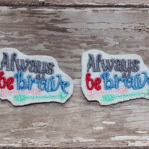 Brave Feltie, Always Be Brave Feltie, Always Be Brave, Badge Reel Topper, Felt Applique, Wordie Feltie, Embroidered Felties, Cut Felties