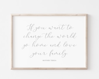 If you want to change the world go home and love your family Mother Teresa quote, Living Family Room wall art, DIGITAL DOWNLOAD