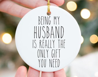 Husband Ornament Being My Husband Is Really The Only Gift You Need Funny Ceramic Christmas Tree Ornament