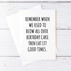 Funny Birthday Card for Friend Birthday Party Remember When We Used To Blow All Over Birthday Cake Then Eat It? Blank Greeting Card