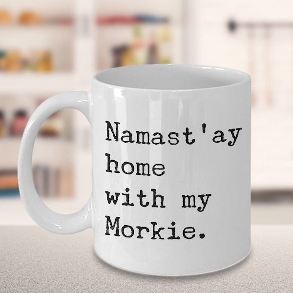 Morkie Mug Morkie Gifts for Morkie Mom Morkie Dad Namast'ay Home with My Morkie Funny Morkie Coffee Cup Gift for Morkie Lovers Present