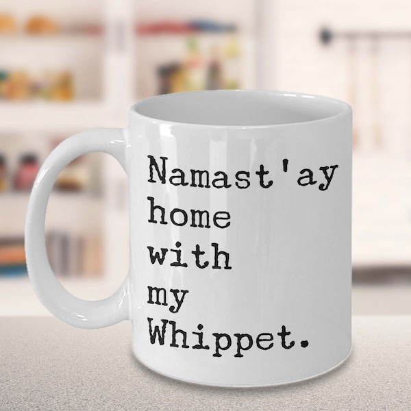 Whippet Mug Whippet Gifts Whippet Dog - Namast'ay Home With My Whippet Mug Tea Coffee Mug Ceramic Coffee Cup Gift for Whippet Lovers