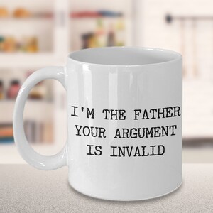 Funny Dad Coffee Mug Gifts for Father Mug for Dads Birthday I&#39;m the Father Your Argument is Invalid Ceramic Coffee Cup Father&#39;s Day Gifts