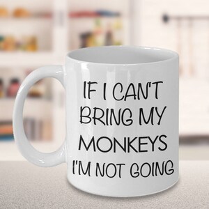 If I Can&#39;t Bring My Monkeys I&#39;m Not Going - Funny Monkey Coffee Mug - Cute Monkey Gift - Monkey Mug - I Love Monkeys - Gift for Monkey Owner