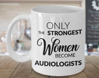 Audiologist Gifts Audiologist Mug Aspiring Audiologist Graduation Only the Strongest Women Become Audiologist Coffee Cup Present