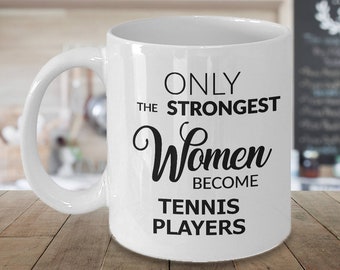 Tennis Player Gift for Women Tennis Gifts Tennis Mug Only the Strongest Women Become Tennis Players Coffee Mug Cup Gift for Tennis Players
