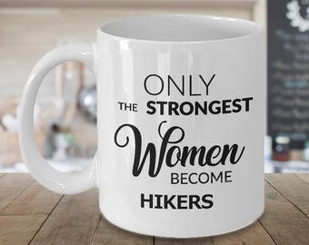 Hiking Gift for Women Hikers Hiking Coffee Mug Hiker Gifts Hiker Mug Only the Strongest Women Become Hikers Coffee Cup Hiking Gift for Her