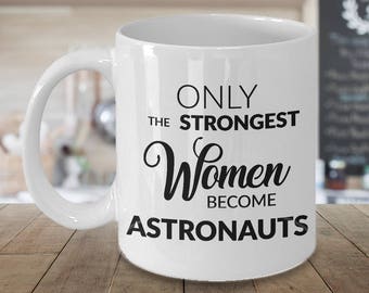Astronaut Gifts - Astronaut Coffee Mug - Only the Strongest Women Become Astronauts Coffee Mug Ceramic Tea Cup