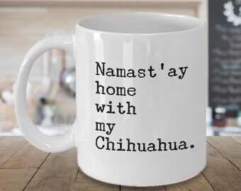 Chihuahua Gift Chihuahua Mug Chihuahua Mom Namast'ay Home With My Chihuahua Lover Gift Coffee Cup Gift for Chihuahua Lovers Chihuahua Dad