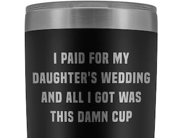 Father Of The Bride Gifts I Paid for My Daughters Wedding and All I Got Was This Damn Cup Mug Insulated Hot Cpld Travel Coffee 30oz BPA Free